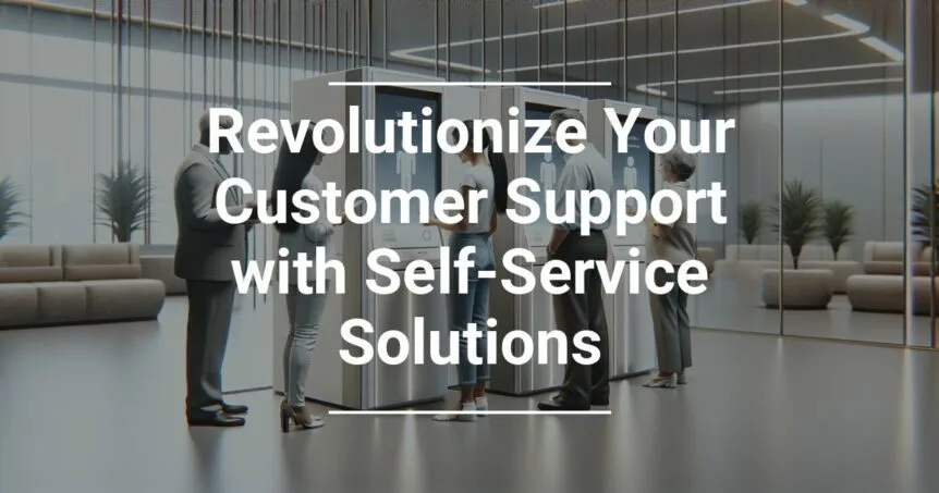 Promotional graphic with text 'Revolutionize Your Customer Support with Self-Service Solutions' over an image of business professionals interacting in a modern office environment with digital interfaces.