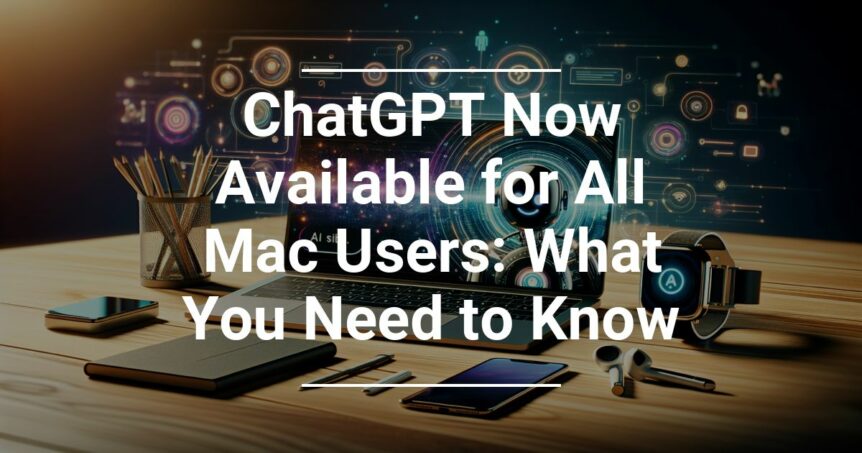 A promotional graphic with floating holographic interfaces around a laptop screen stating ChatGPT Now Available for All Mac Users: What You Need to Know, with various tech devices on a wooden desk.