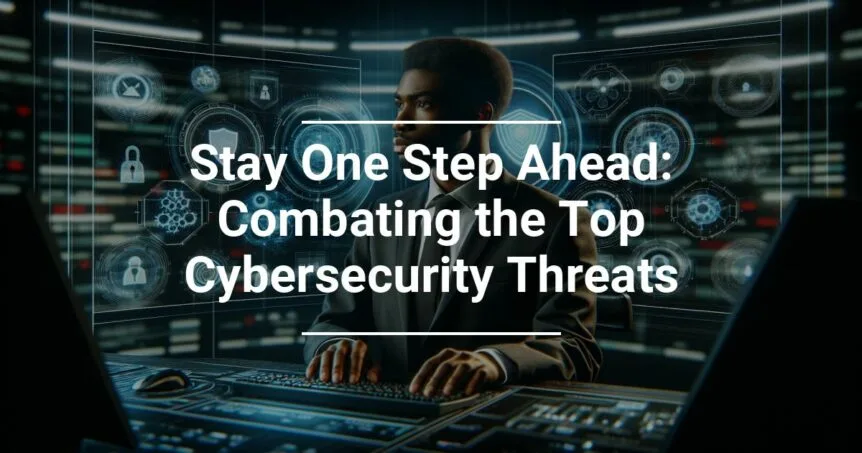 A person sitting at a control panel with futuristic cybersecurity graphics overlay, accompanied by text Stay One Step Ahead: Combating the Top Cybersecurity Threats.