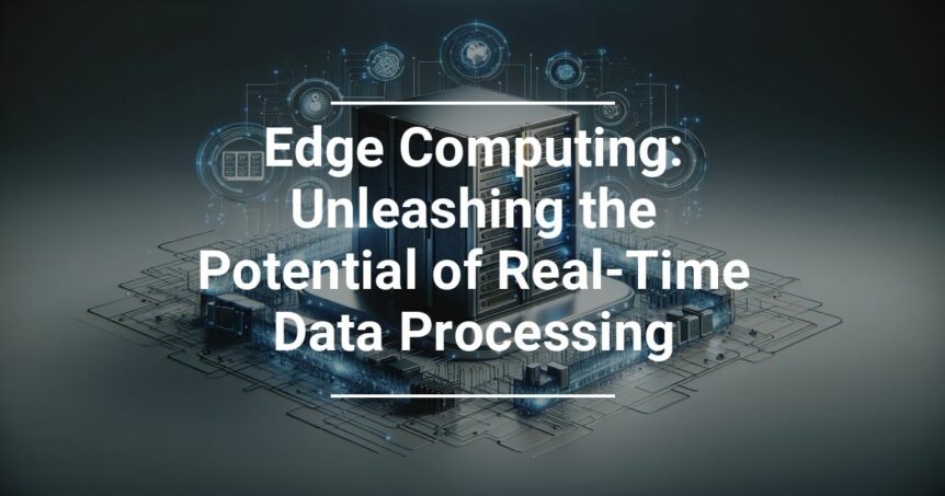 Digital graphic promoting edge computing with an illustration of futuristic technology and servers overlaid with the text Edge Computing: Unleashing the Potential of Real-Time Data Processing.