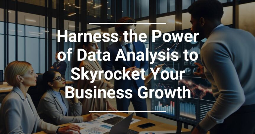 Business professionals engaging in data analysis with digital graphs displayed, overlayed with text 'Harness the Power of Data Analysis to Skyrocket Your Business Growth'.