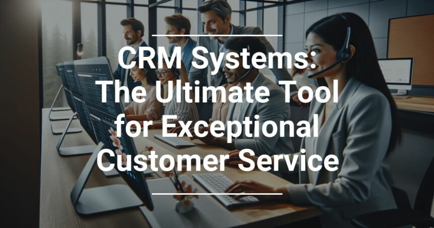 Team of professionals working at computers in an office setting with overlay text 'CRM Systems: The Ultimate Tool for Exceptional Customer Service'.